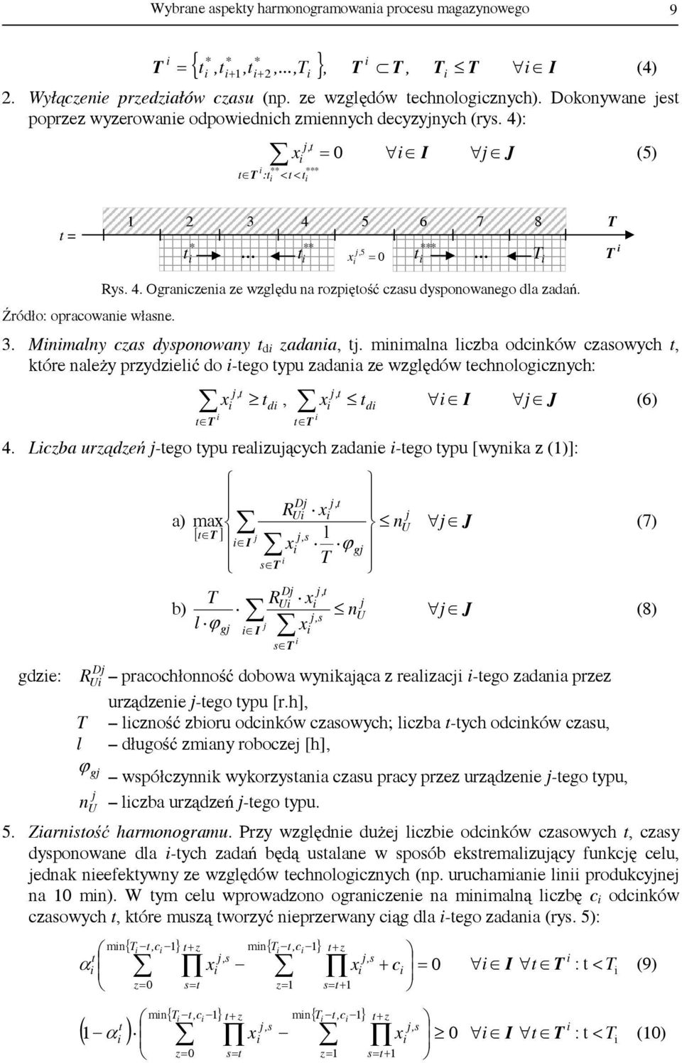 Źródło: opracowane własne. 3. Mnmalny czas dysponowany d zadana,. mnmalna lczba odcnków czasowych, kóre należy przydzelć do -ego ypu zadana ze względów echnologcznych: T, x d,, x T d I 4.