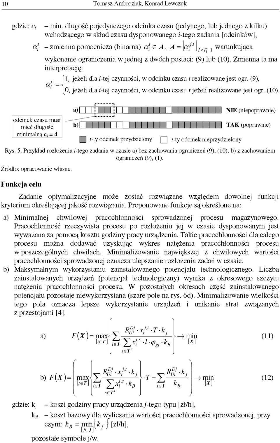 α, = [ α ] I Α warunkuąca wykonane ogranczena w edne z dwóch posac: (9) lub (). Zmenna a ma nerpreacę:, eżel dla -e czynnośc, w odcnku czasu realzowane es ogr.