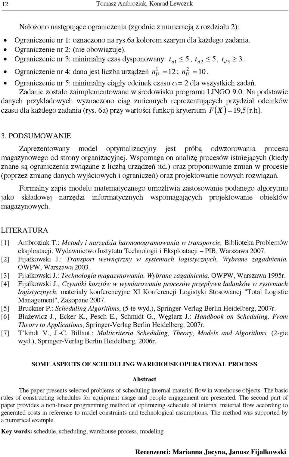 Zadane zosało zamplemenowane w środowsku programu LINGO 9.. Na podsawe danych przykładowych wyznaczono cąg zmennych reprezenuących przydzał odcnków czasu dla każdego zadana (rys.