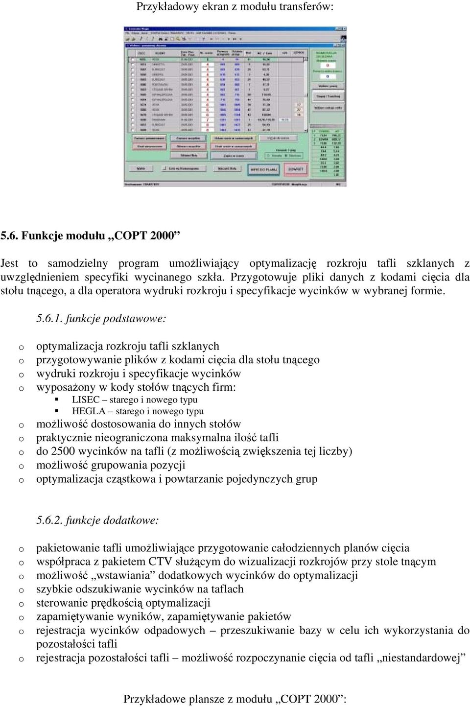 funkcje pdstawwe: ptymalizacja rzkrju tafli szklanych przygtwywanie plików z kdami cięcia dla stłu tnąceg wydruki rzkrju i specyfikacje wycinków wypsażny w kdy stłów tnących firm: LISEC stareg i nweg