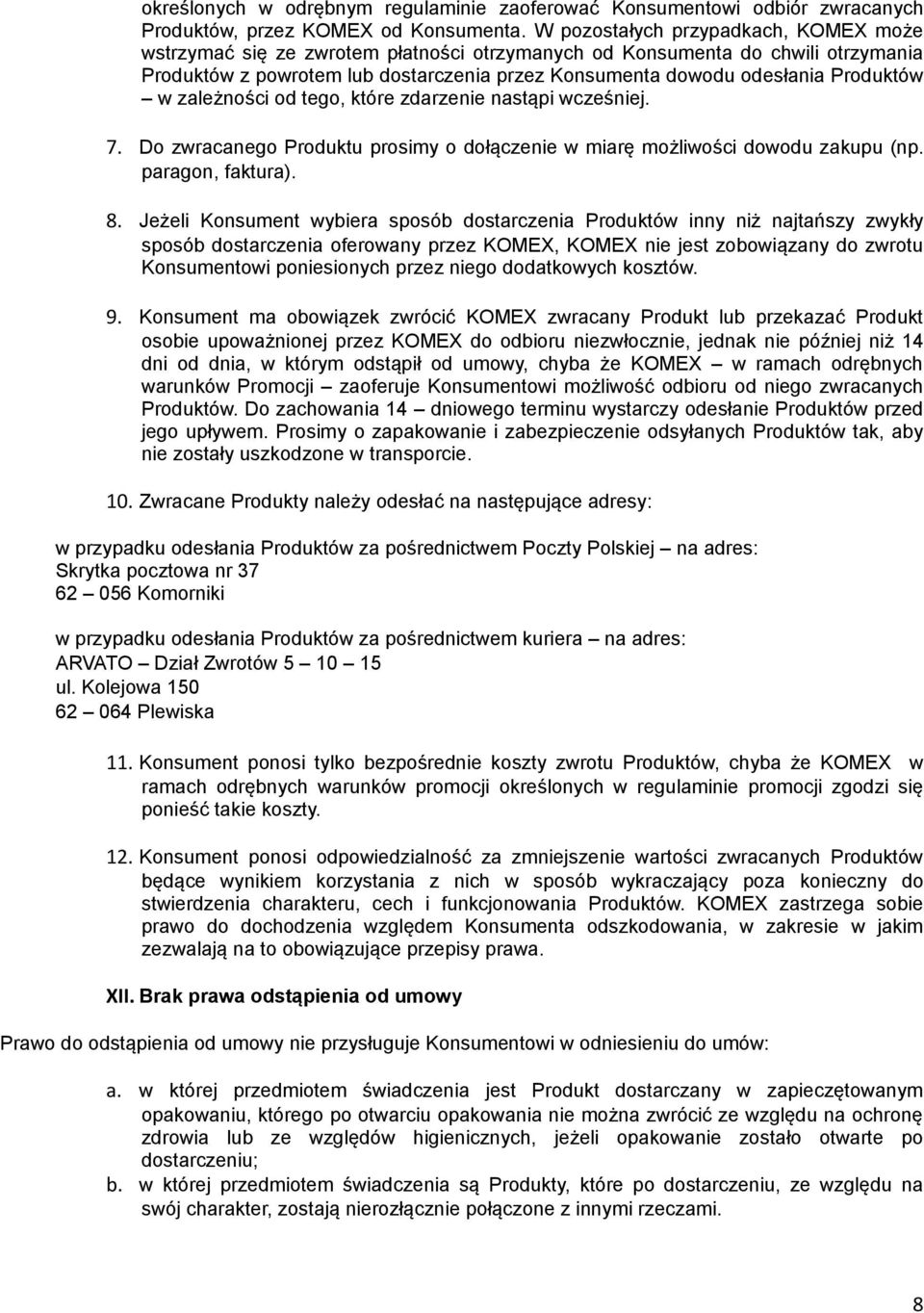 Produktów w zależności od tego, które zdarzenie nastąpi wcześniej. 7. Do zwracanego Produktu prosimy o dołączenie w miarę możliwości dowodu zakupu (np. paragon, faktura). 8.