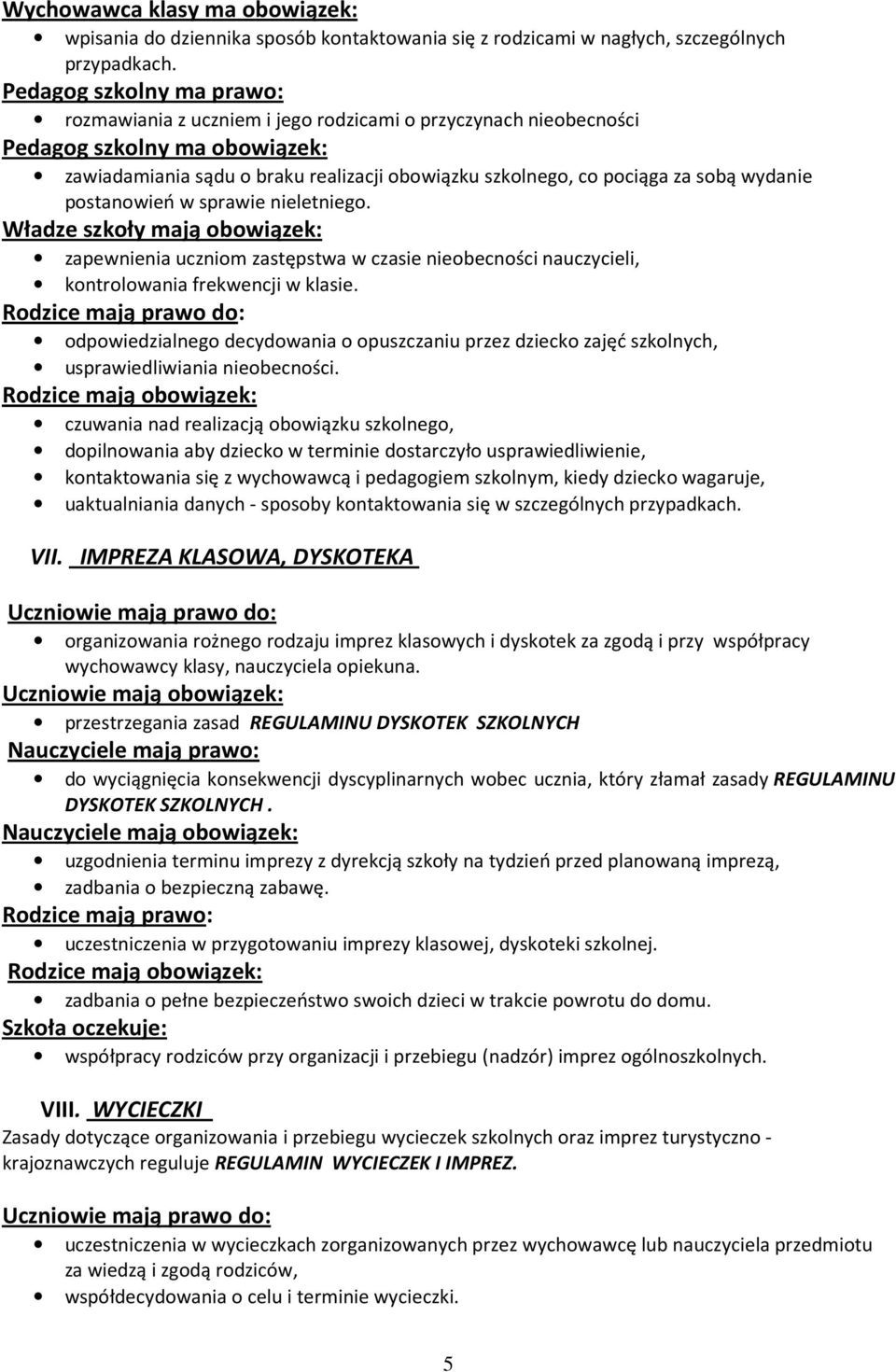 wydanie postanowień w sprawie nieletniego. Władze szkoły mają obowiązek: zapewnienia uczniom zastępstwa w czasie nieobecności nauczycieli, kontrolowania frekwencji w klasie.