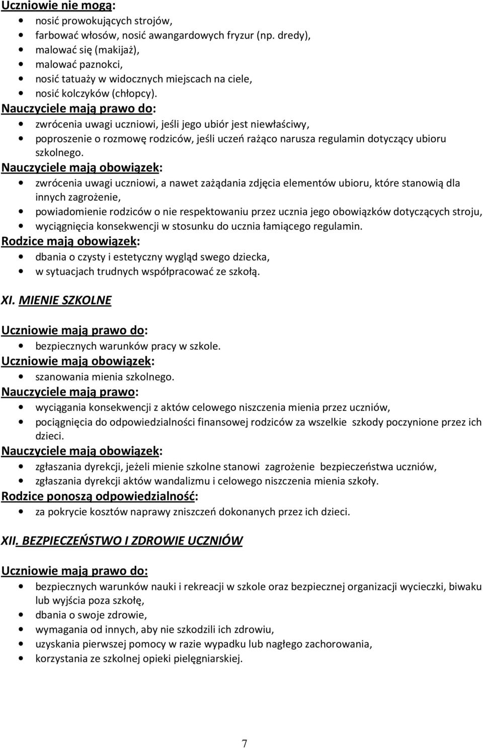 zwrócenia uwagi uczniowi, jeśli jego ubiór jest niewłaściwy, poproszenie o rozmowę rodziców, jeśli uczeń rażąco narusza regulamin dotyczący ubioru szkolnego.
