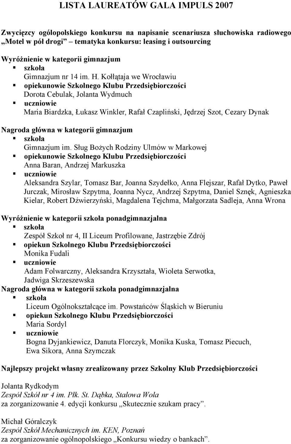 Kołłątaja we Wrocławiu opiekunowie Szkolnego Klubu Przedsiębiorczości Dorota Cebulak, Jolanta Wydmuch Maria Biardzka, Łukasz Winkler, Rafał Czapliński, Jędrzej Szot, Cezary Dynak Nagroda główna w