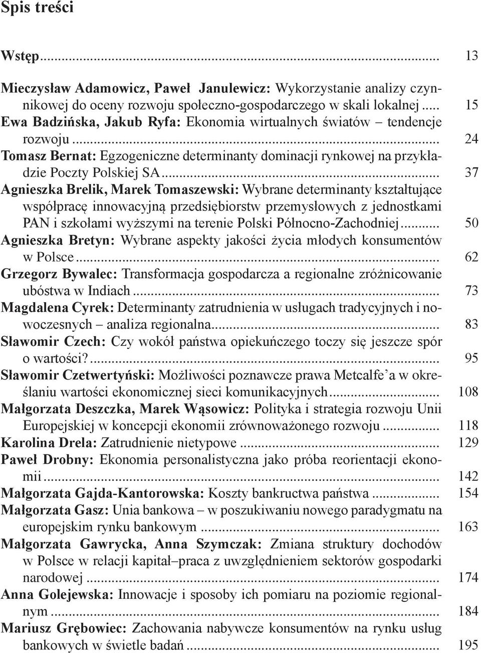 .. 37 Agnieszka Brelik, Marek Tomaszewski: Wybrane determinanty kształtujące współpracę innowacyjną przedsiębiorstw przemysłowych z jednostkami PAN i szkołami wyższymi na terenie Polski