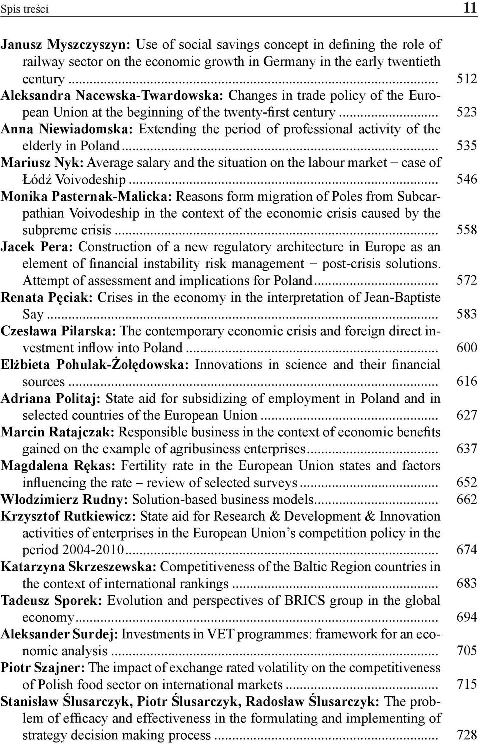 .. 523 Anna Niewiadomska: Extending the period of professional activity of the elderly in Poland... 535 Mariusz Nyk: Average salary and the situation on the labour market case of Łódź Voivodeship.