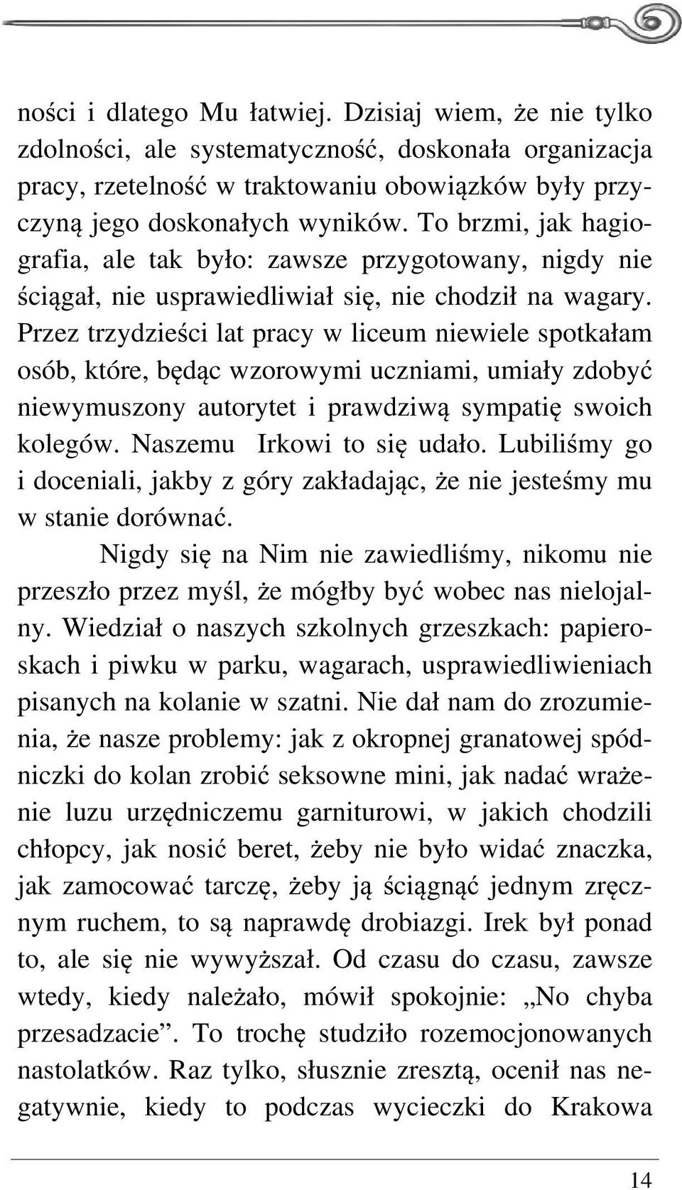 Przez trzydzieści lat pracy w liceum niewiele spotkałam osób, które, będąc wzorowymi uczniami, umiały zdobyć niewymuszony autorytet i prawdziwą sympatię swoich kolegów. Naszemu Irkowi to się udało.