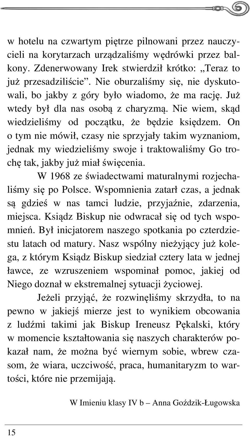 On o tym nie mówił, czasy nie sprzyjały takim wyznaniom, jednak my wiedzieliśmy swoje i traktowaliśmy Go trochę tak, jakby już miał święcenia.