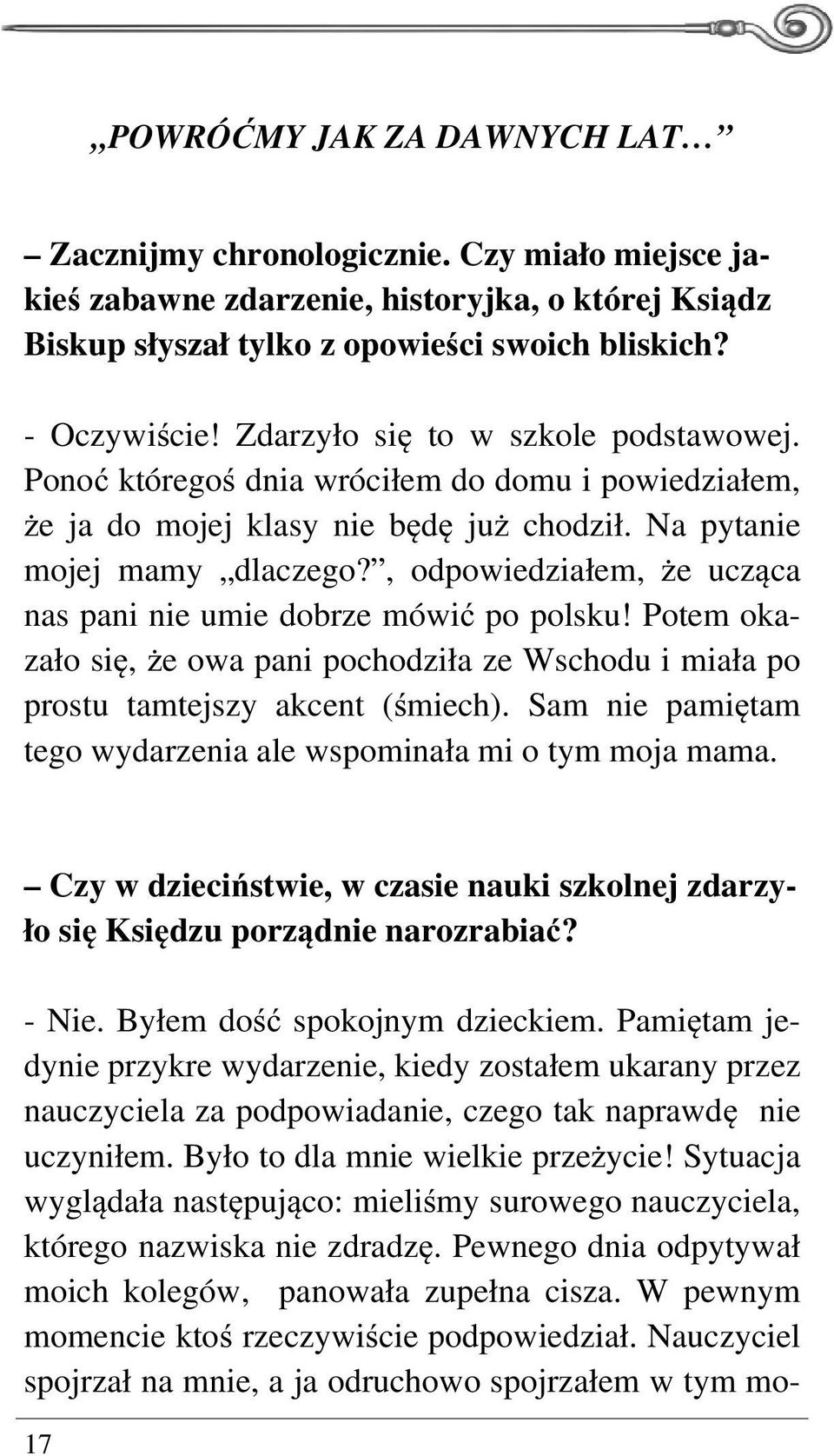 , odpowiedziałem, że ucząca nas pani nie umie dobrze mówić po polsku! Potem okazało się, że owa pani pochodziła ze Wschodu i miała po prostu tamtejszy akcent (śmiech).