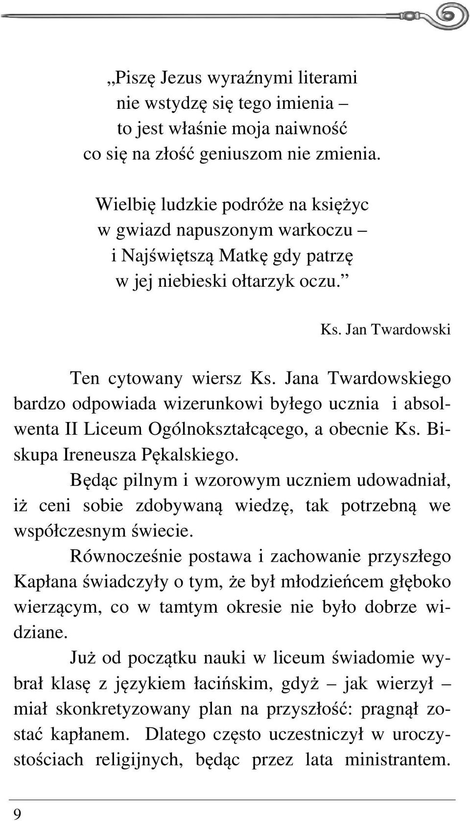 Jana Twardowskiego bardzo odpowiada wizerunkowi byłego ucznia i absolwenta II Liceum Ogólnokształcącego, a obecnie Ks. Biskupa Ireneusza Pękalskiego.