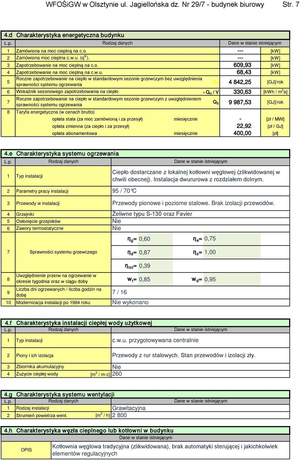 bez uwzględnienia sprawności systemu ogrzewania Q H 4 842,25 [GJ]/rok 6 Wskaźnik sezonowego zapotrzebowania na ciepło = Q H / V 330,63 [kwh / m 2 a] 7 Roczne zapotrzebowanie na ciepło w standardowym