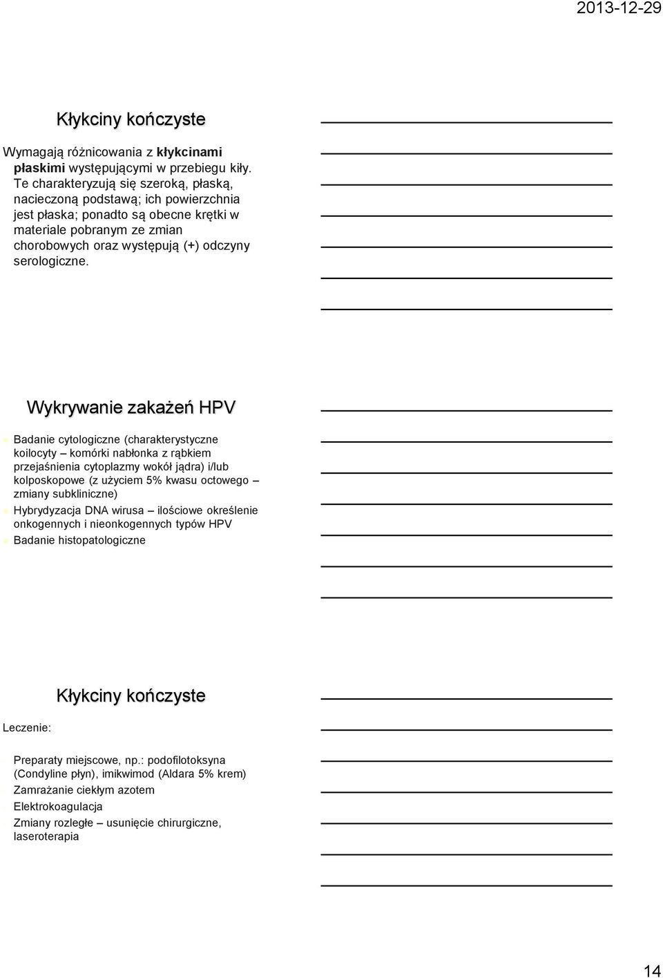 Wykrywanie zakażeń HPV Badanie cytologiczne (charakterystyczne koilocyty komórki nabłonka z rąbkiem przejaśnienia cytoplazmy wokół jądra) i/lub kolposkopowe (z użyciem 5% kwasu octowego zmiany