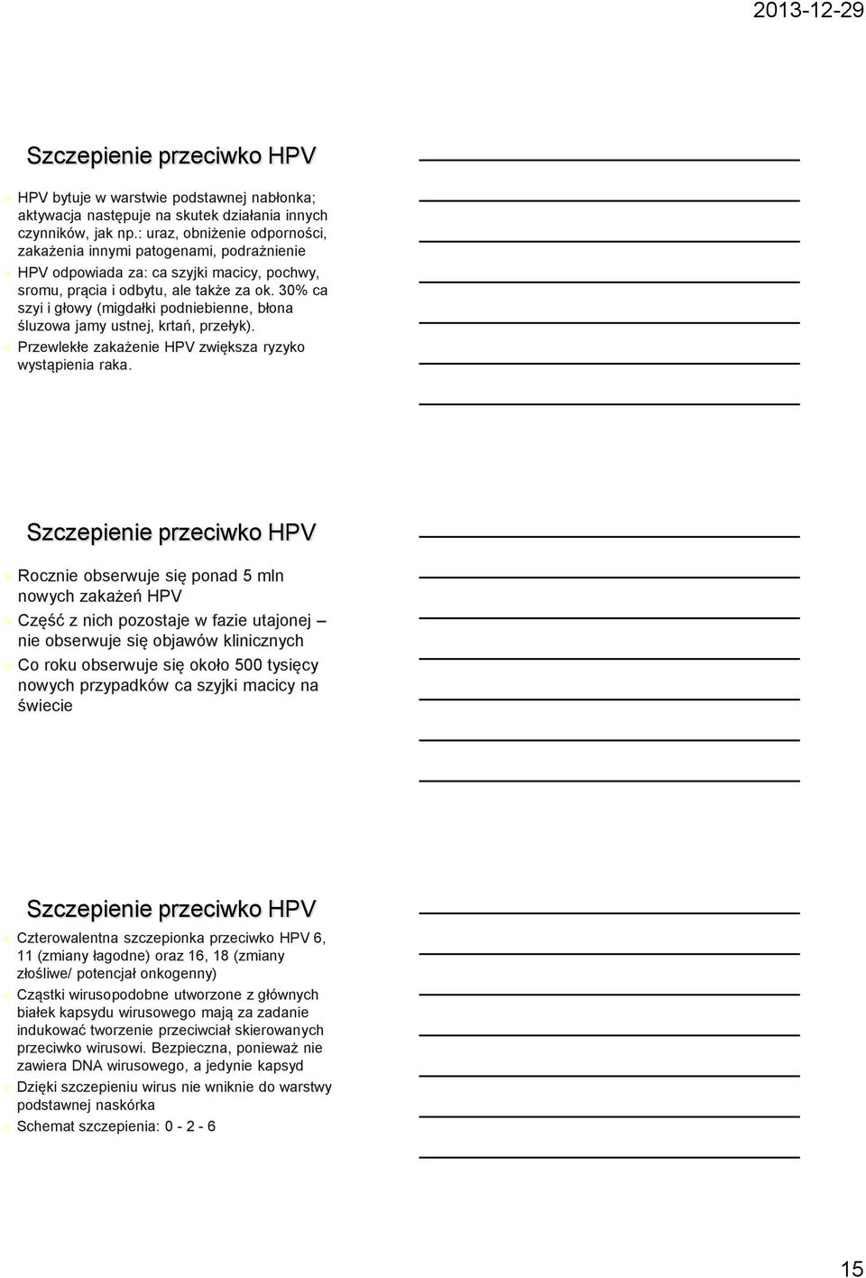 30% ca szyi i głowy (migdałki podniebienne, błona śluzowa jamy ustnej, krtań, przełyk). Przewlekłe zakażenie HPV zwiększa ryzyko wystąpienia raka.