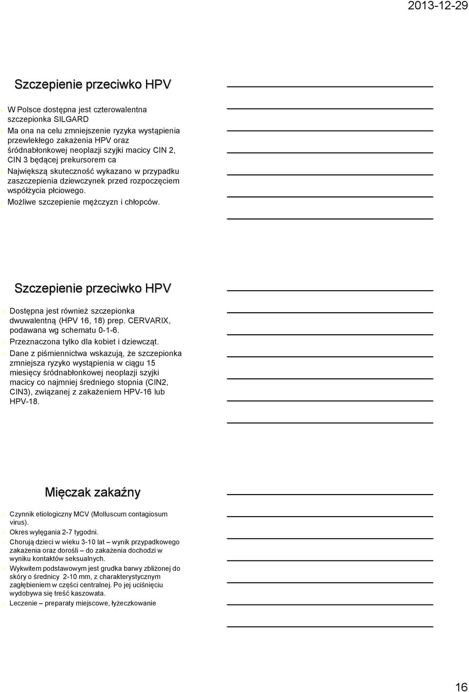 Szczepienie przeciwko HPV Dostępna jest również szczepionka dwuwalentną (HPV 16, 18) prep. CERVARIX, podawana wg schematu 0-1-6. Przeznaczona tylko dla kobiet i dziewcząt.