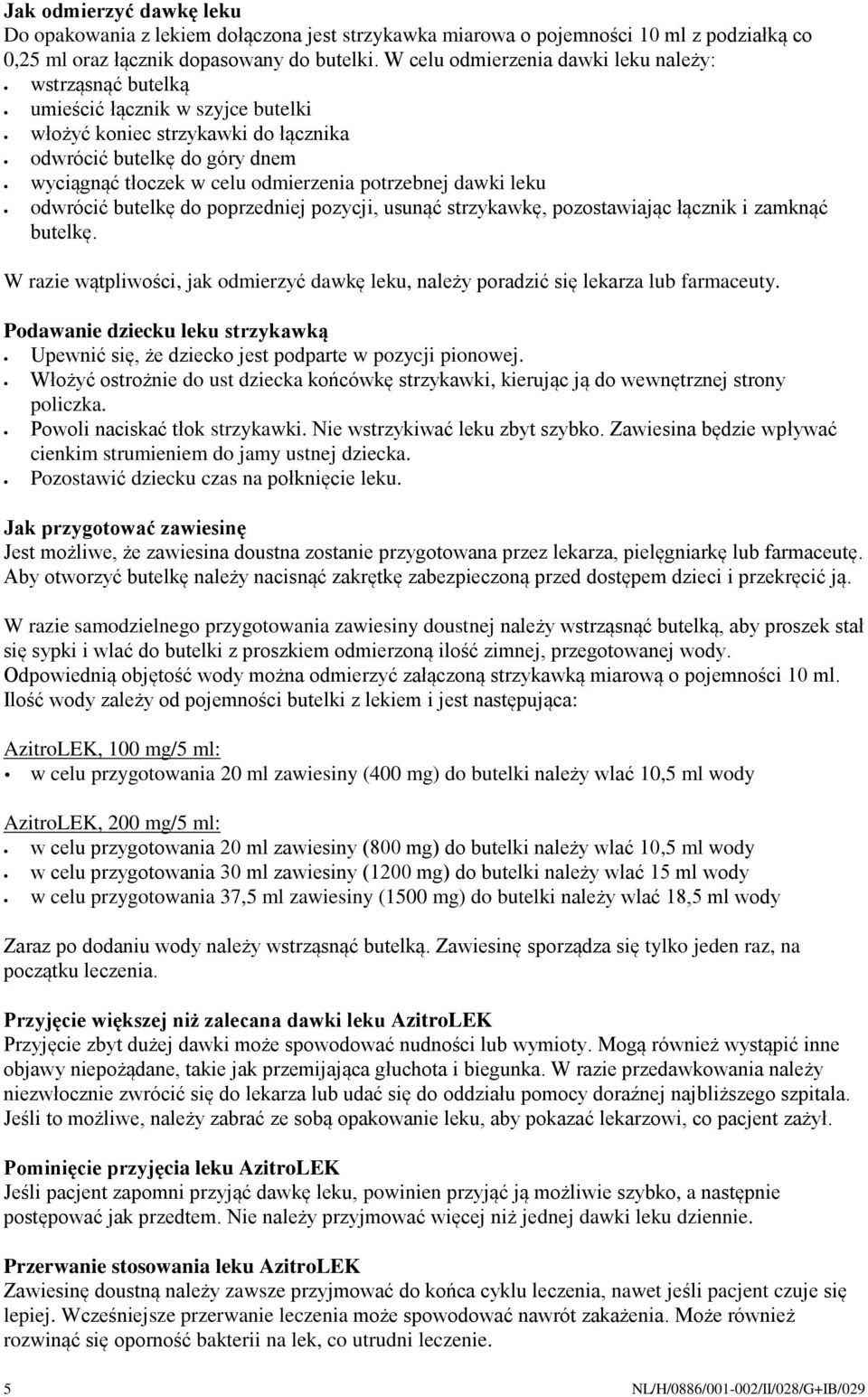 potrzebnej dawki leku odwrócić butelkę do poprzedniej pozycji, usunąć strzykawkę, pozostawiając łącznik i zamknąć butelkę.