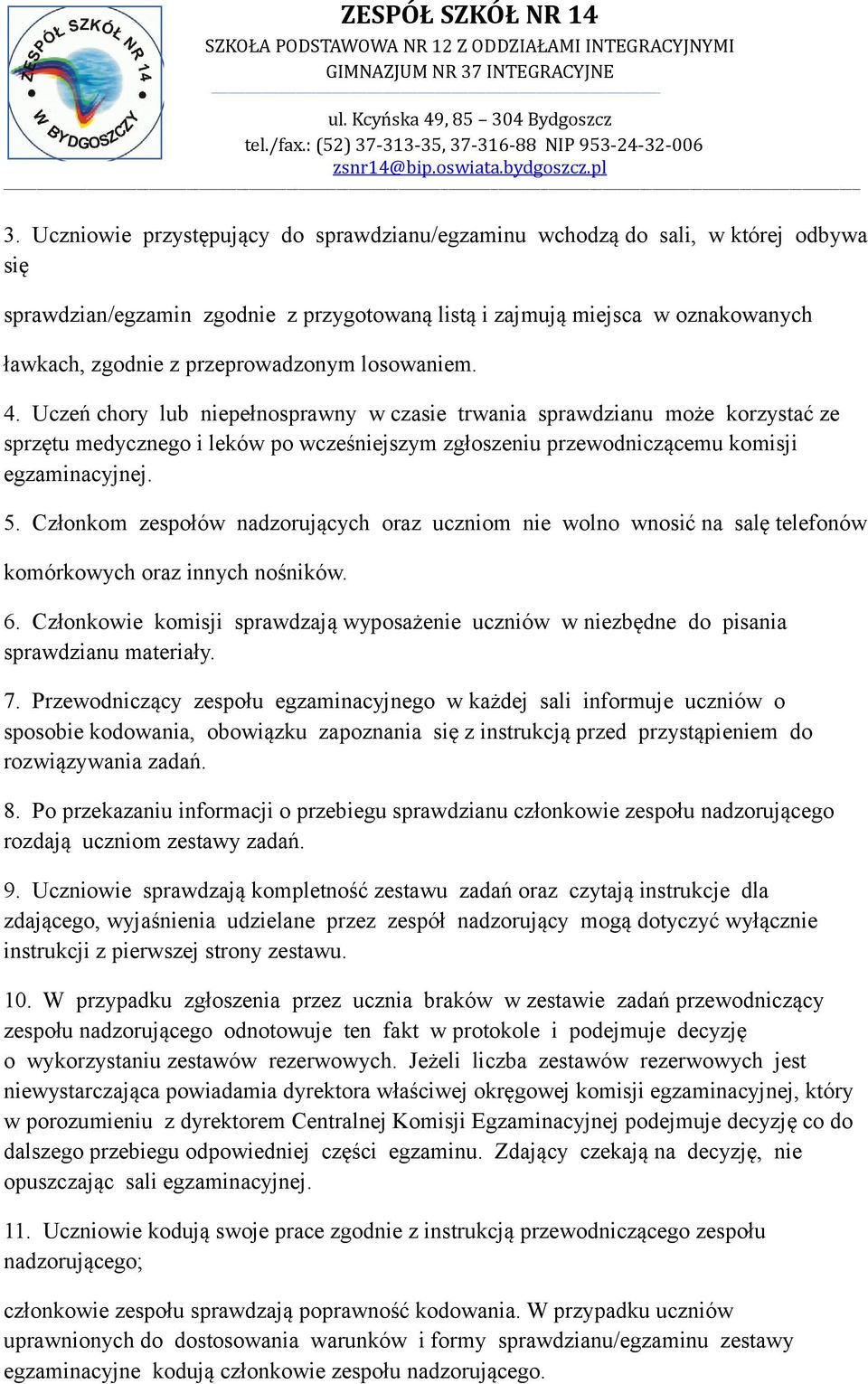 Uczeń chory lub niepełnosprawny w czasie trwania sprawdzianu może korzystać ze sprzętu medycznego i leków po wcześniejszym zgłoszeniu przewodniczącemu komisji egzaminacyjnej. 5.