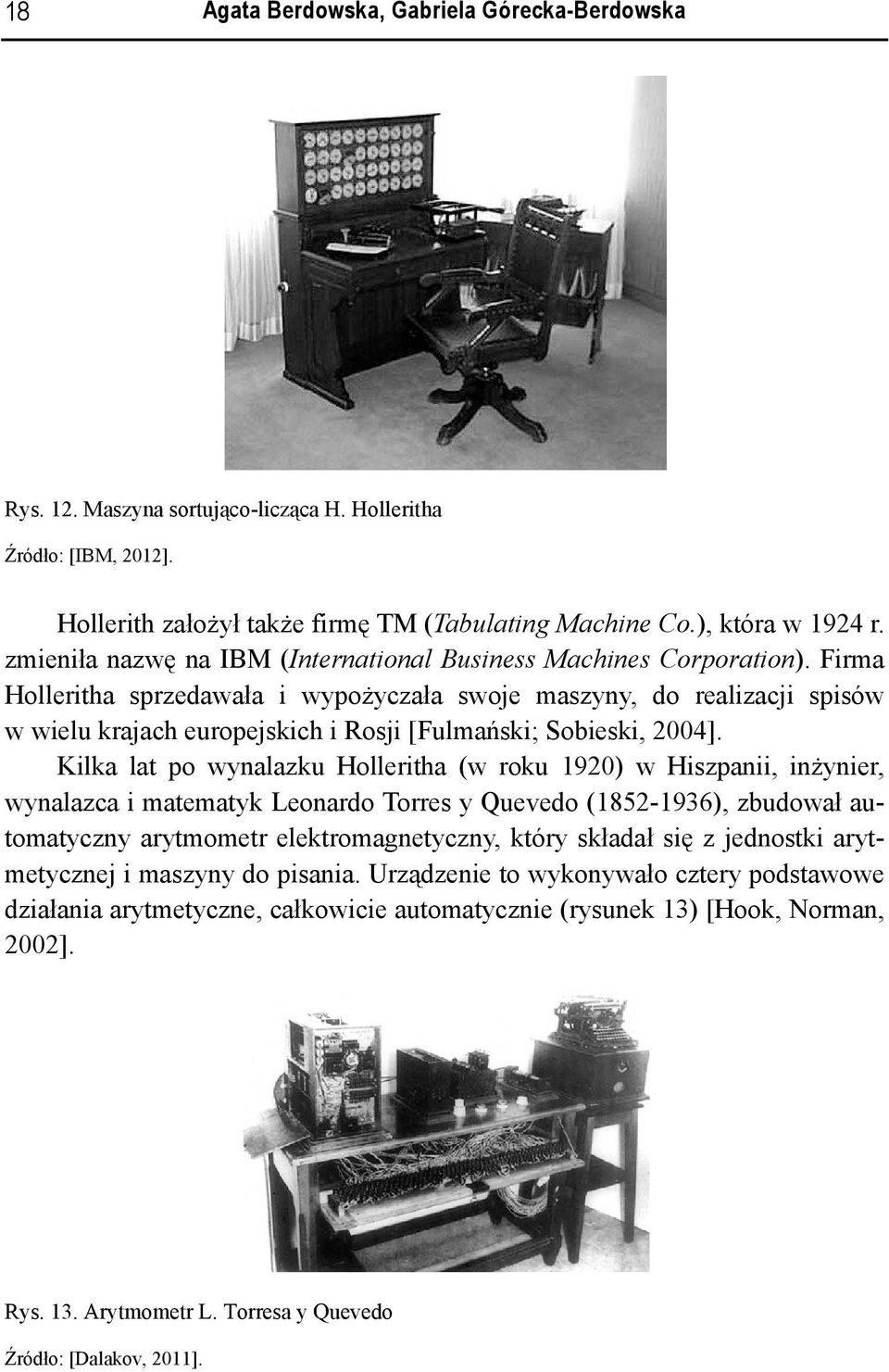 Firma Holleritha sprzedawała i wypożyczała swoje maszyny, do realizacji spisów w wielu krajach europejskich i Rosji [Fulmański; Sobieski, 2004].