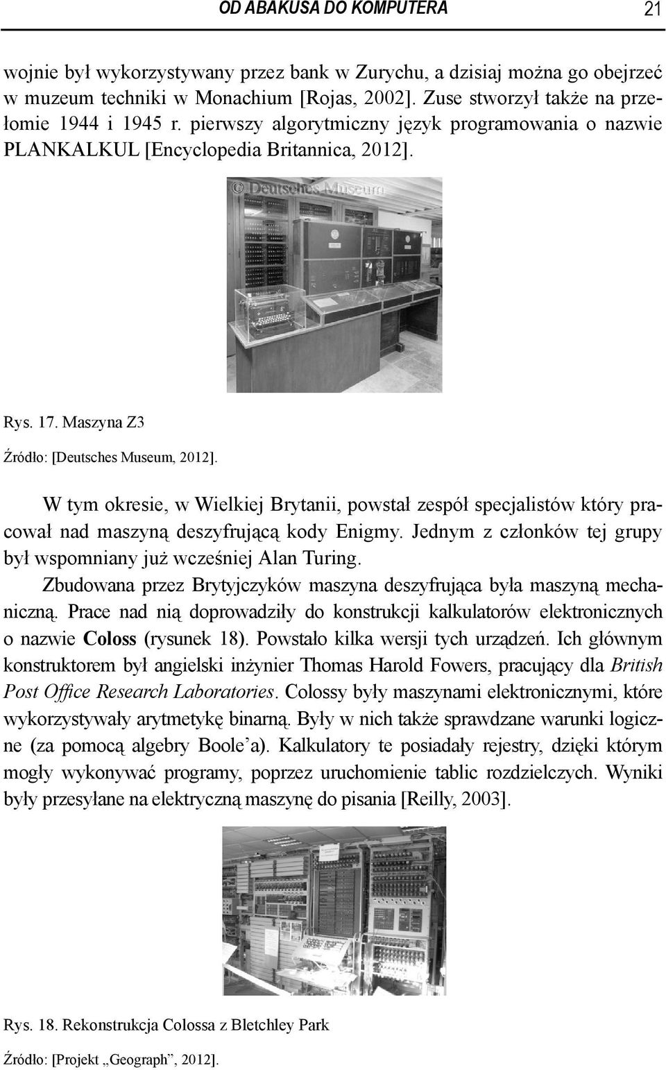 W tym okresie, w Wielkiej Brytanii, powstał zespół specjalistów który pracował nad maszyną deszyfrującą kody Enigmy. Jednym z członków tej grupy był wspomniany już wcześniej Alan Turing.