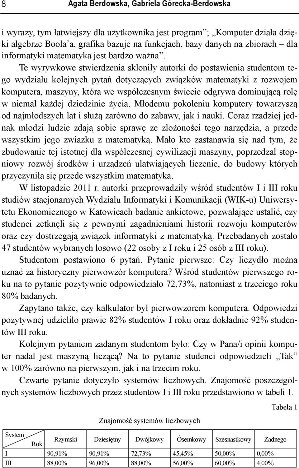 Te wyrywkowe stwierdzenia skłoniły autorki do postawienia studentom tego wydziału kolejnych pytań dotyczących związków matematyki z rozwojem komputera, maszyny, która we współczesnym świecie odgrywa