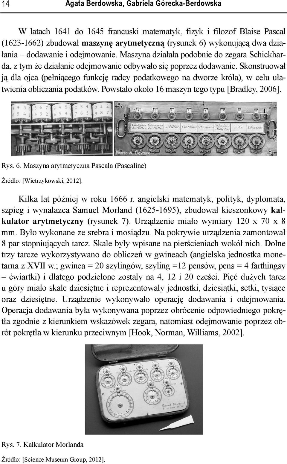 Skonstruował ją dla ojca (pełniącego funkcję radcy podatkowego na dworze króla), w celu ułatwienia obliczania podatków. Powstało około 16 maszyn tego typu [Bradley, 2006]. Rys. 6.