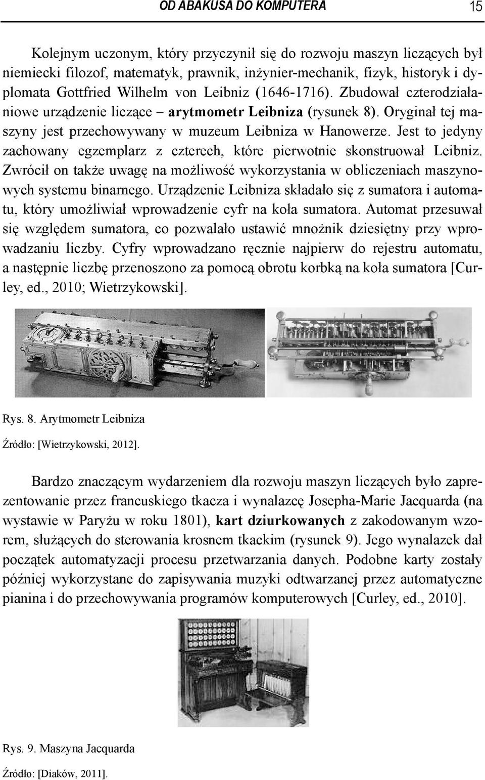 Jest to jedyny zachowany egzemplarz z czterech, które pierwotnie skonstruował Leibniz. Zwrócił on także uwagę na możliwość wykorzystania w obliczeniach maszynowych systemu binarnego.