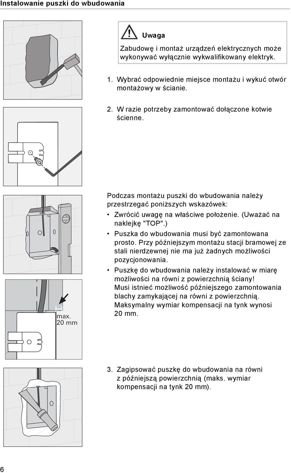 20 mm Podczas montażu puszki do wbudowania należy przestrzegać poniższych wskazówek: Zwrócić uwagę na właściwe położenie. (Uważać na naklejkę "TOP".) Puszka do wbudowania musi być zamontowana prosto.