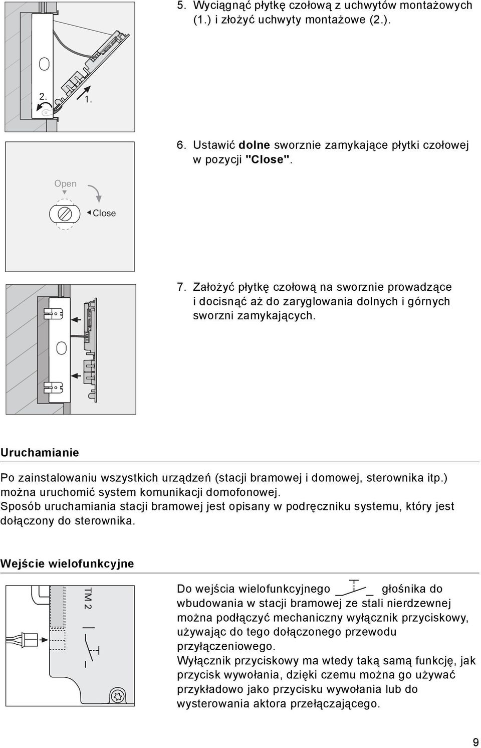 Uruchamianie Po zainstalowaniu wszystkich urządzeń (stacji bramowej i domowej, sterownika itp.) można uruchomić system komunikacji domofonowej.