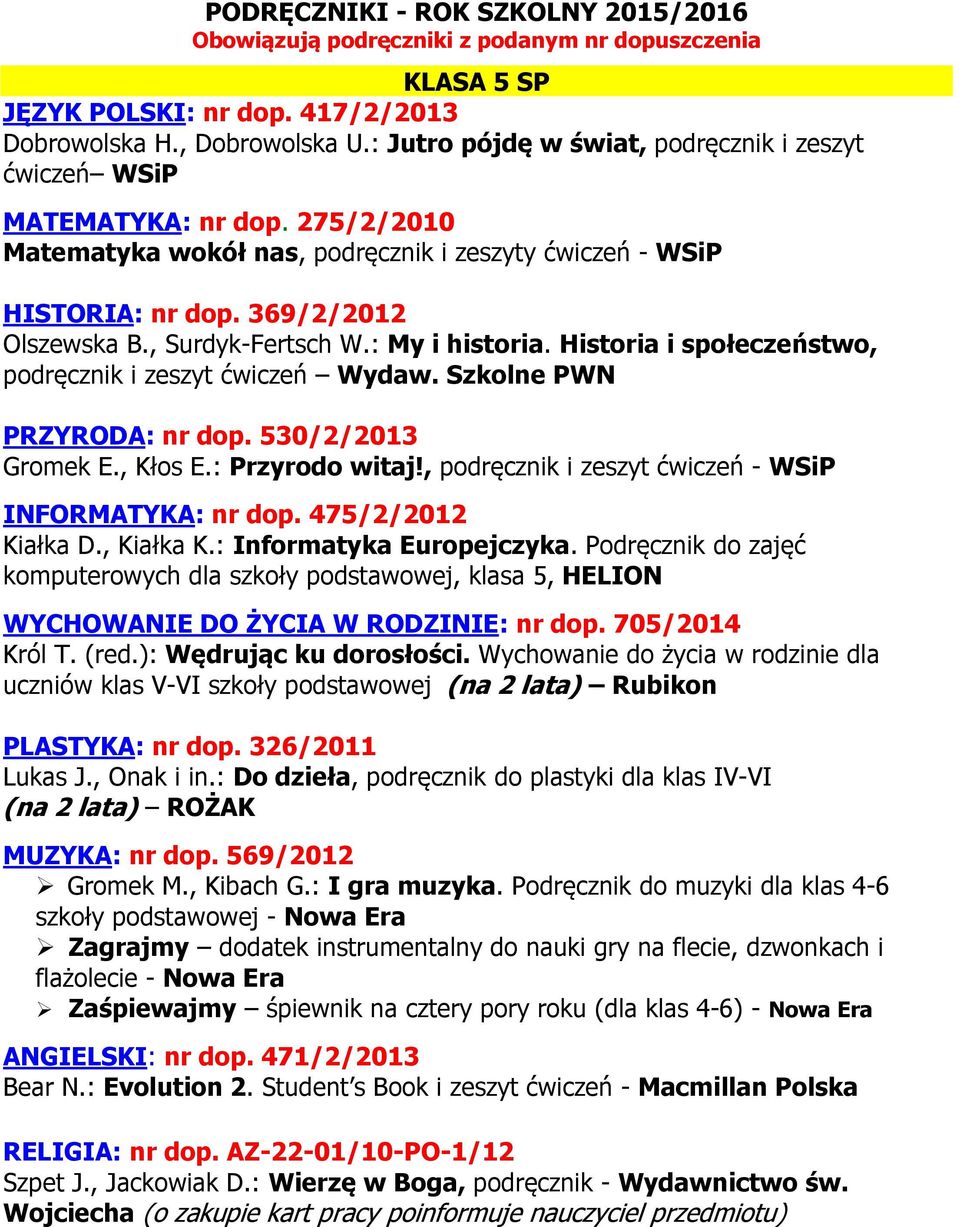 Historia i społeczeństwo, podręcznik i zeszyt ćwiczeń Wydaw. Szkolne PWN PRZYRODA: nr dop. 530/2/2013 Gromek E., Kłos E.: Przyrodo witaj!, podręcznik i zeszyt ćwiczeń - WSiP INFORMATYKA: nr dop.