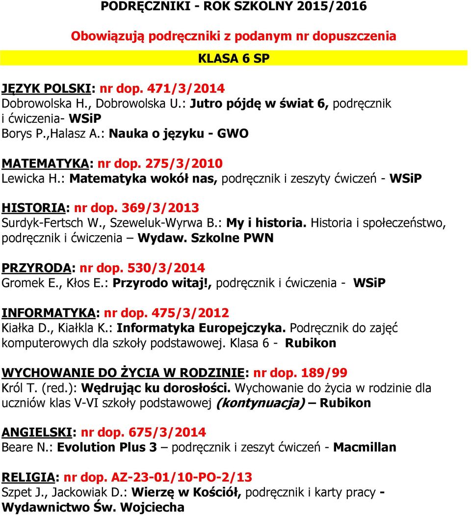 Historia i społeczeństwo, podręcznik i ćwiczenia Wydaw. Szkolne PWN PRZYRODA: nr dop. 530/3/2014 Gromek E., Kłos E.: Przyrodo witaj!, podręcznik i ćwiczenia - WSiP INFORMATYKA: nr dop.