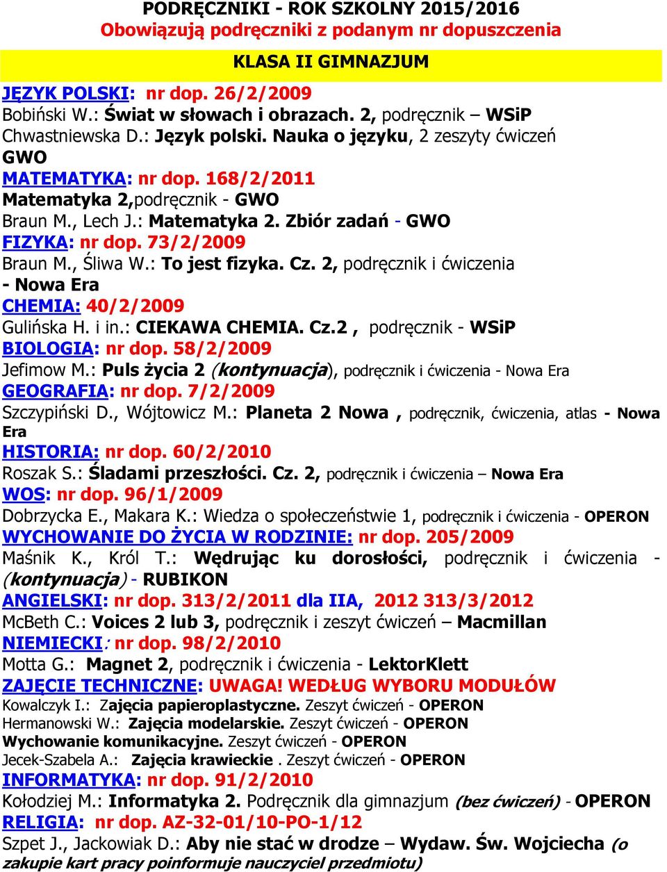 2, podręcznik i ćwiczenia - Nowa Era CHEMIA: 40/2/2009 Gulińska H. i in.: CIEKAWA CHEMIA. Cz.2, podręcznik - WSiP BIOLOGIA: nr dop. 58/2/2009 Jefimow M.