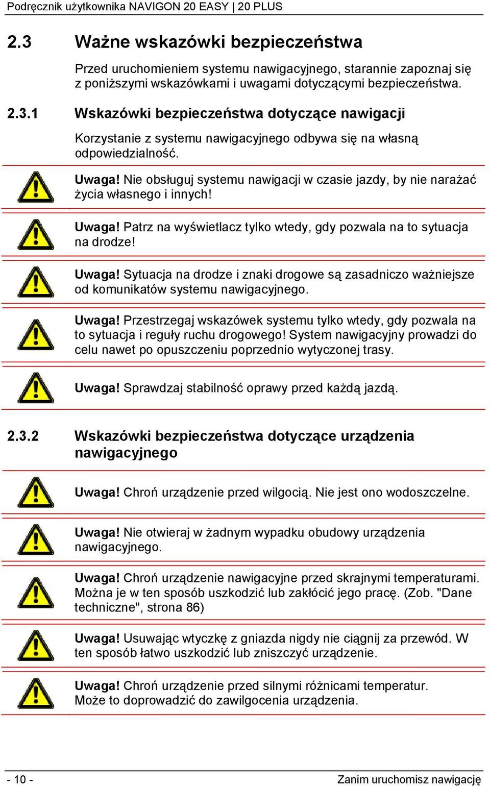 Uwaga! Przestrzegaj wskazówek systemu tylko wtedy, gdy pozwala na to sytuacja i reguły ruchu drogowego! System nawigacyjny prowadzi do celu nawet po opuszczeniu poprzednio wytyczonej trasy. Uwaga!