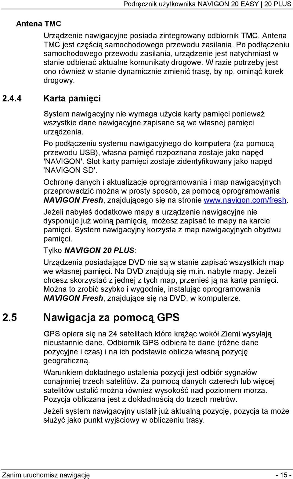 ominąć korek drogowy. 2.4.4 Karta pamięci System nawigacyjny nie wymaga użycia karty pamięci ponieważ wszystkie dane nawigacyjne zapisane są we własnej pamięci urządzenia.