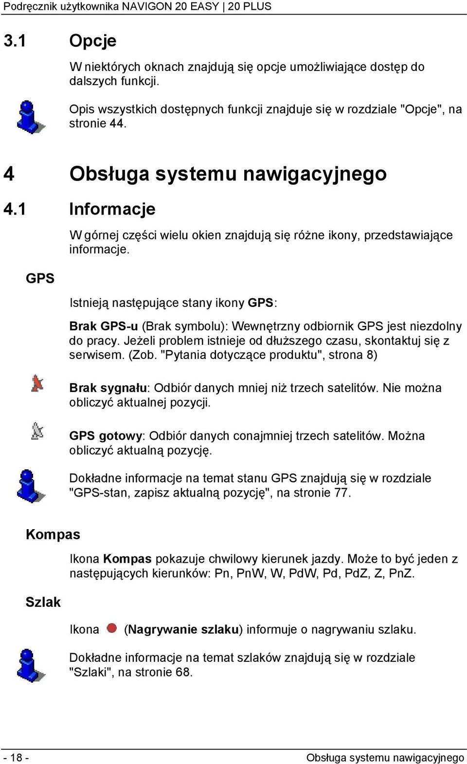 Istnieją następujące stany ikony GPS: Brak GPS-u (Brak symbolu): Wewnętrzny odbiornik GPS jest niezdolny do pracy. Jeżeli problem istnieje od dłuższego czasu, skontaktuj się z serwisem. (Zob.