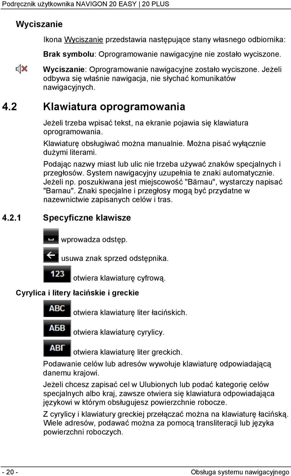 Klawiaturę obsługiwać można manualnie. Można pisać wyłącznie dużymi literami. Podając nazwy miast lub ulic nie trzeba używać znaków specjalnych i przegłosów.