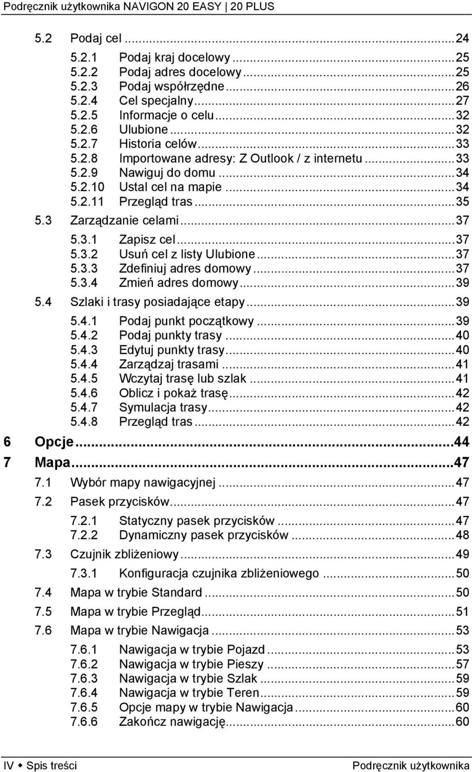 ..37 5.3.3 Zdefiniuj adres domowy...37 5.3.4 Zmień adres domowy...39 5.4 Szlaki i trasy posiadające etapy...39 5.4.1 Podaj punkt początkowy...39 5.4.2 Podaj punkty trasy...40 5.4.3 Edytuj punkty trasy.