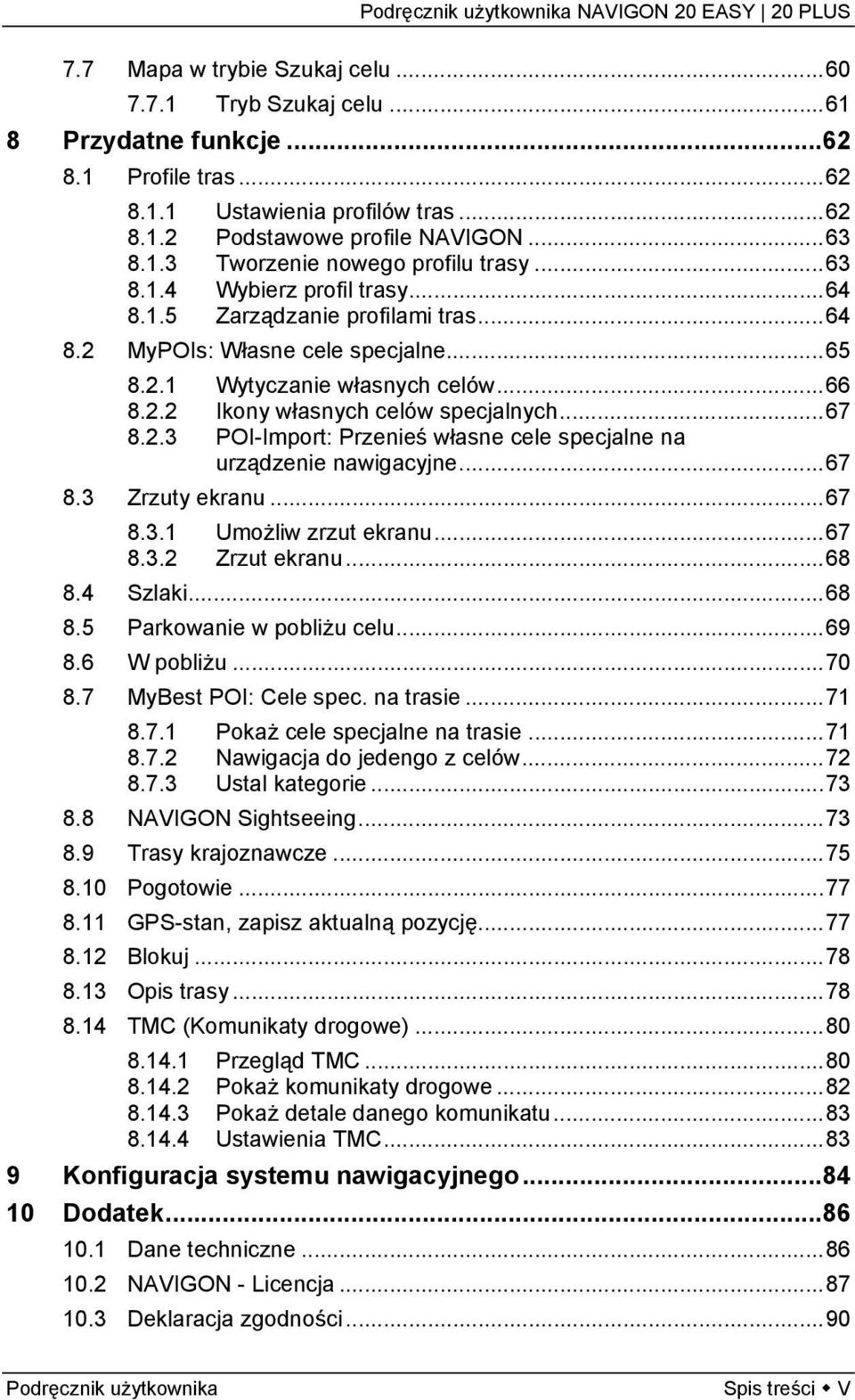 ..67 8.3 Zrzuty ekranu...67 8.3.1 Umożliw zrzut ekranu...67 8.3.2 Zrzut ekranu...68 8.4 Szlaki...68 8.5 Parkowanie w pobliżu celu...69 8.6 W pobliżu...70 8.7 MyBest POI: Cele spec. na trasie...71 8.7.1 Pokaż cele specjalne na trasie.