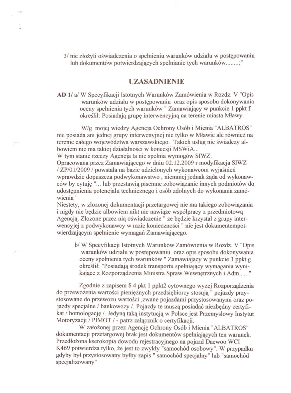 V "Opis warunków udzialu w postepowaniu oraz opis sposobu dokonywania oceny spelnienia tych warunków" Zamawiajacy w punkcie 1 ppkt f okreslil: Posiadaja grupe interwencyjna na terenie miasta Mlawy.