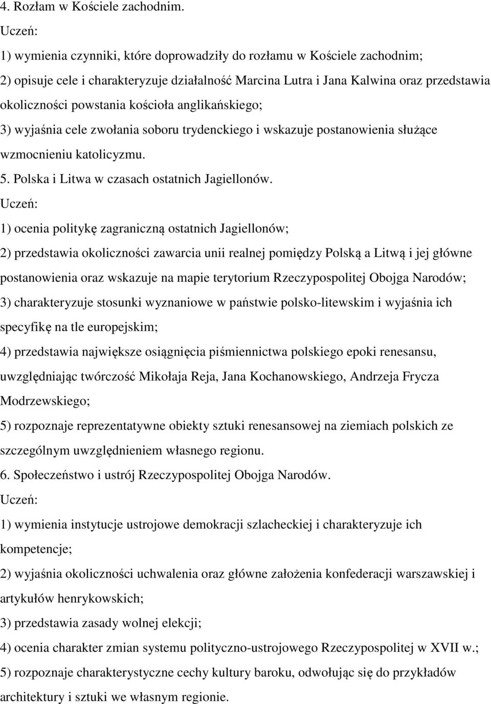 anglikańskiego; 3) wyjaśnia cele zwołania soboru trydenckiego i wskazuje postanowienia służące wzmocnieniu katolicyzmu. 5. Polska i Litwa w czasach ostatnich Jagiellonów.