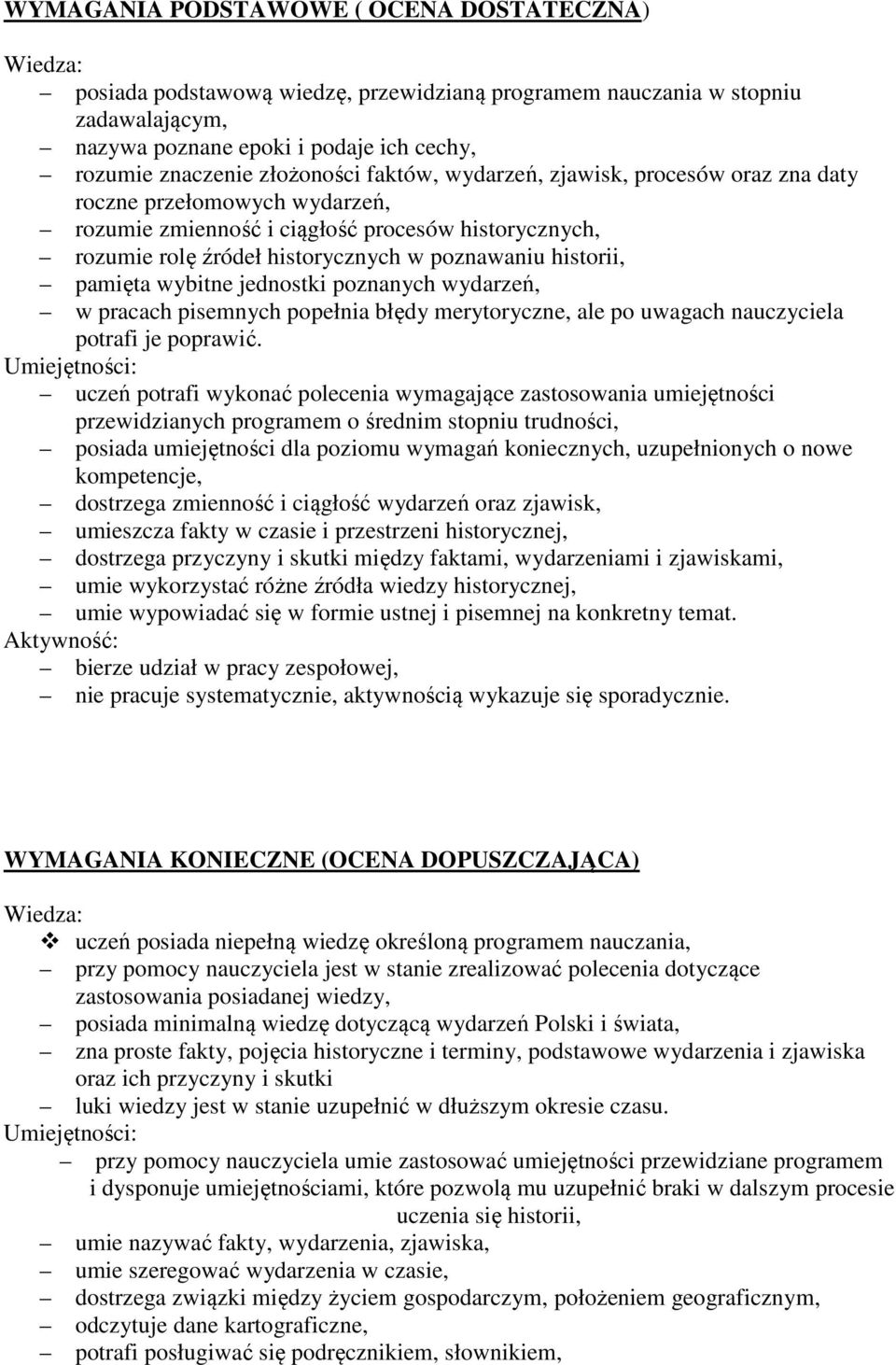 historii, pamięta wybitne jednostki poznanych wydarzeń, w pracach pisemnych popełnia błędy merytoryczne, ale po uwagach nauczyciela potrafi je poprawić.