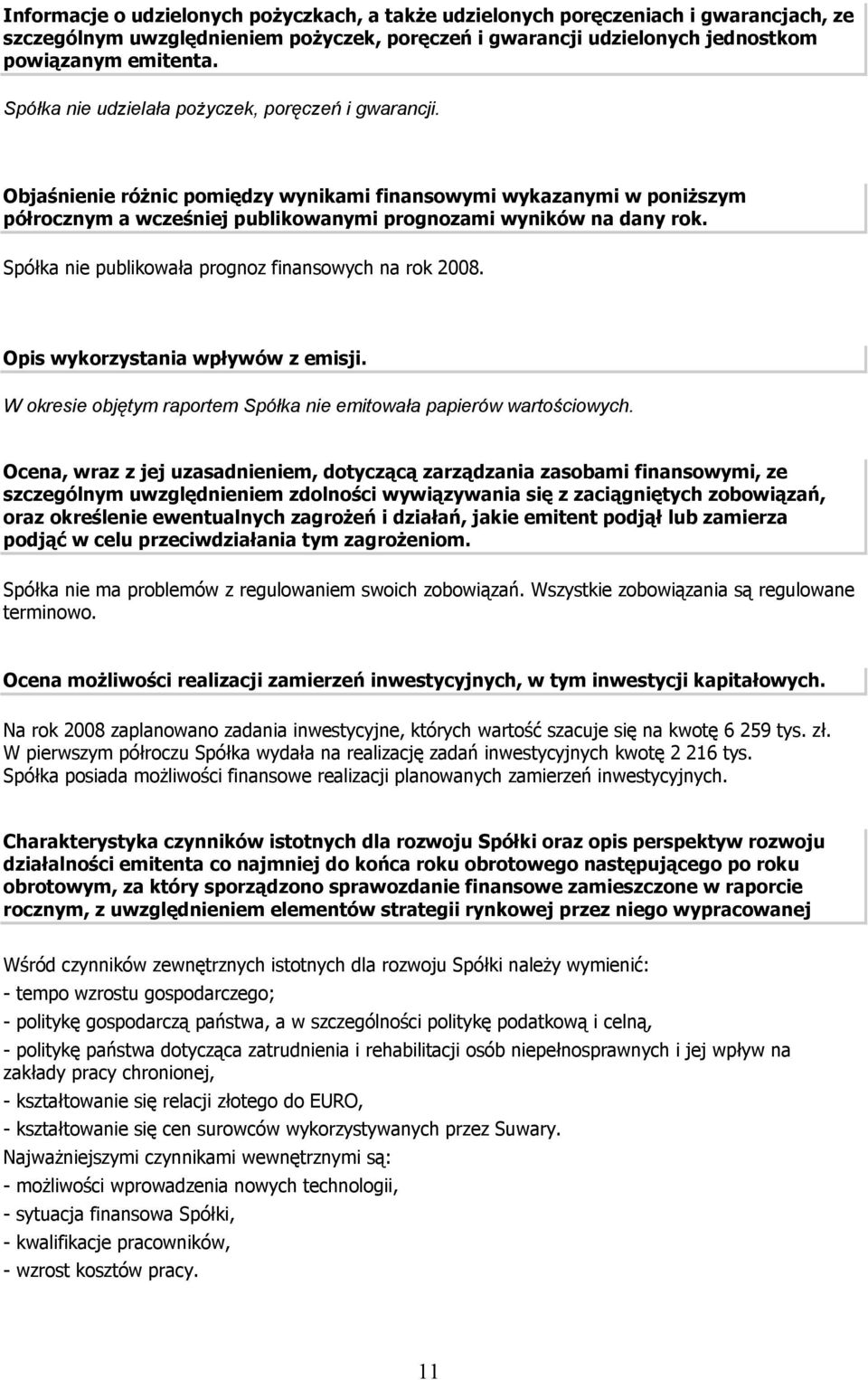 Spółka nie publikowała prognoz finansowych na rok 2008. Opis wykorzystania wpływów z emisji. W okresie objętym raportem Spółka nie emitowała papierów wartościowych.