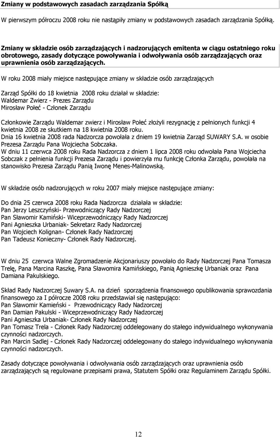 W roku 2008 miały miejsce następujące zmiany w składzie osób zarządzających Zarząd Spółki do 18 kwietnia 2008 roku działał w składzie: Waldemar Zwierz - Prezes Zarządu Mirosław Połeć - Członek