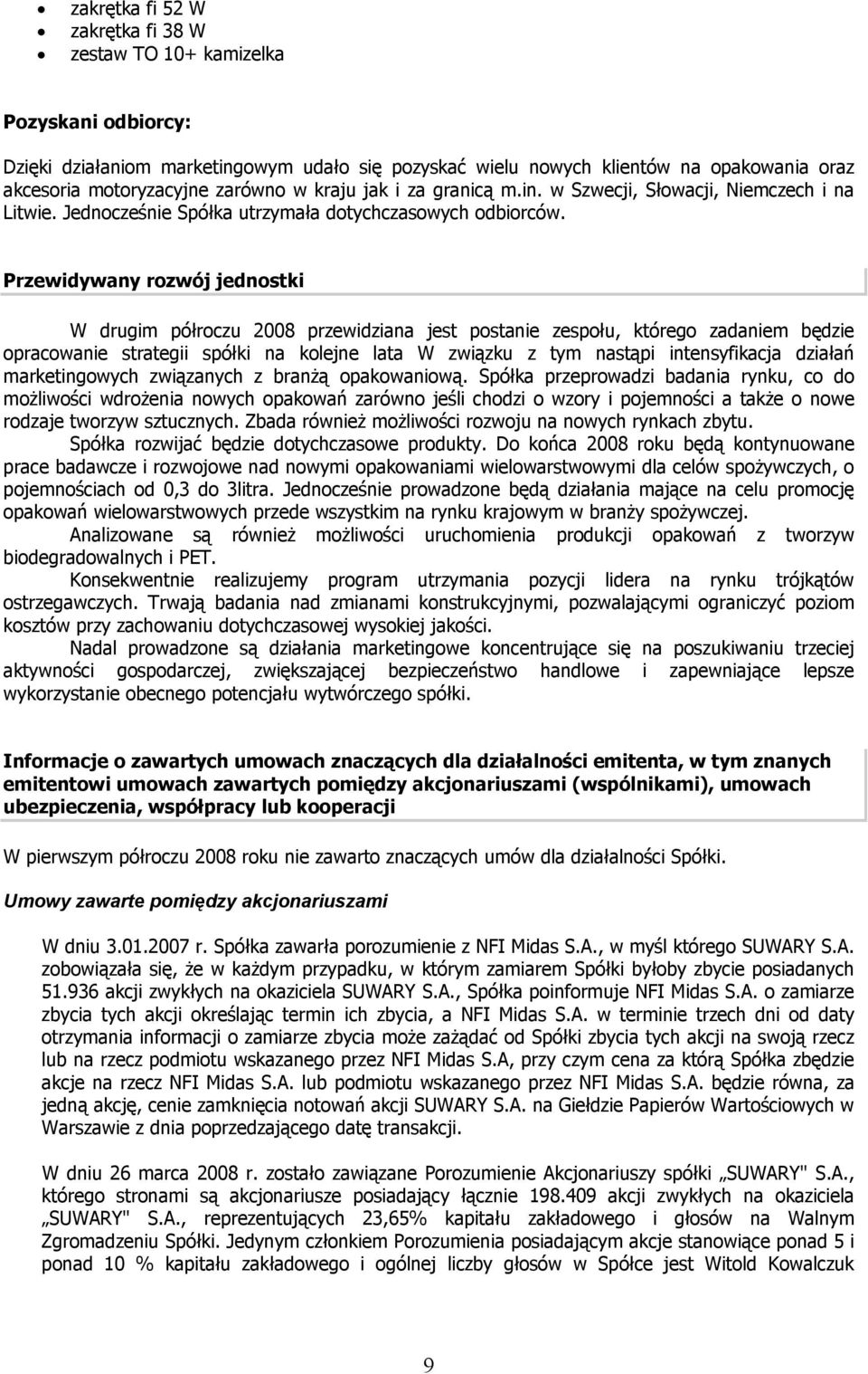 Przewidywany rozwój jednostki W drugim półroczu 2008 przewidziana jest postanie zespołu, którego zadaniem będzie opracowanie strategii spółki na kolejne lata W związku z tym nastąpi intensyfikacja