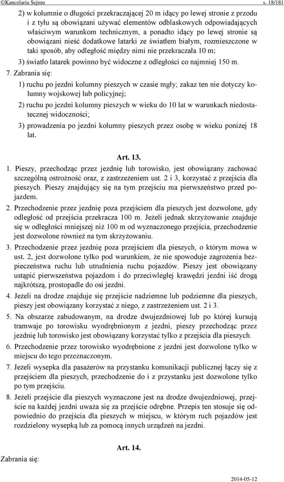 idący po lewej stronie są obowiązani nieść dodatkowe latarki ze światłem białym, rozmieszczone w taki sposób, aby odległość między nimi nie przekraczała 10 m; 3) światło latarek powinno być widoczne