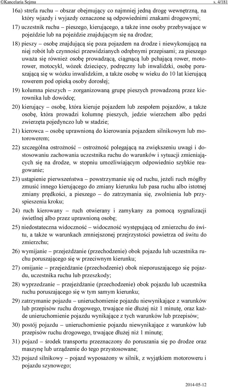 inne osoby przebywające w pojeździe lub na pojeździe znajdującym się na drodze; 18) pieszy osobę znajdującą się poza pojazdem na drodze i niewykonującą na niej robót lub czynności przewidzianych