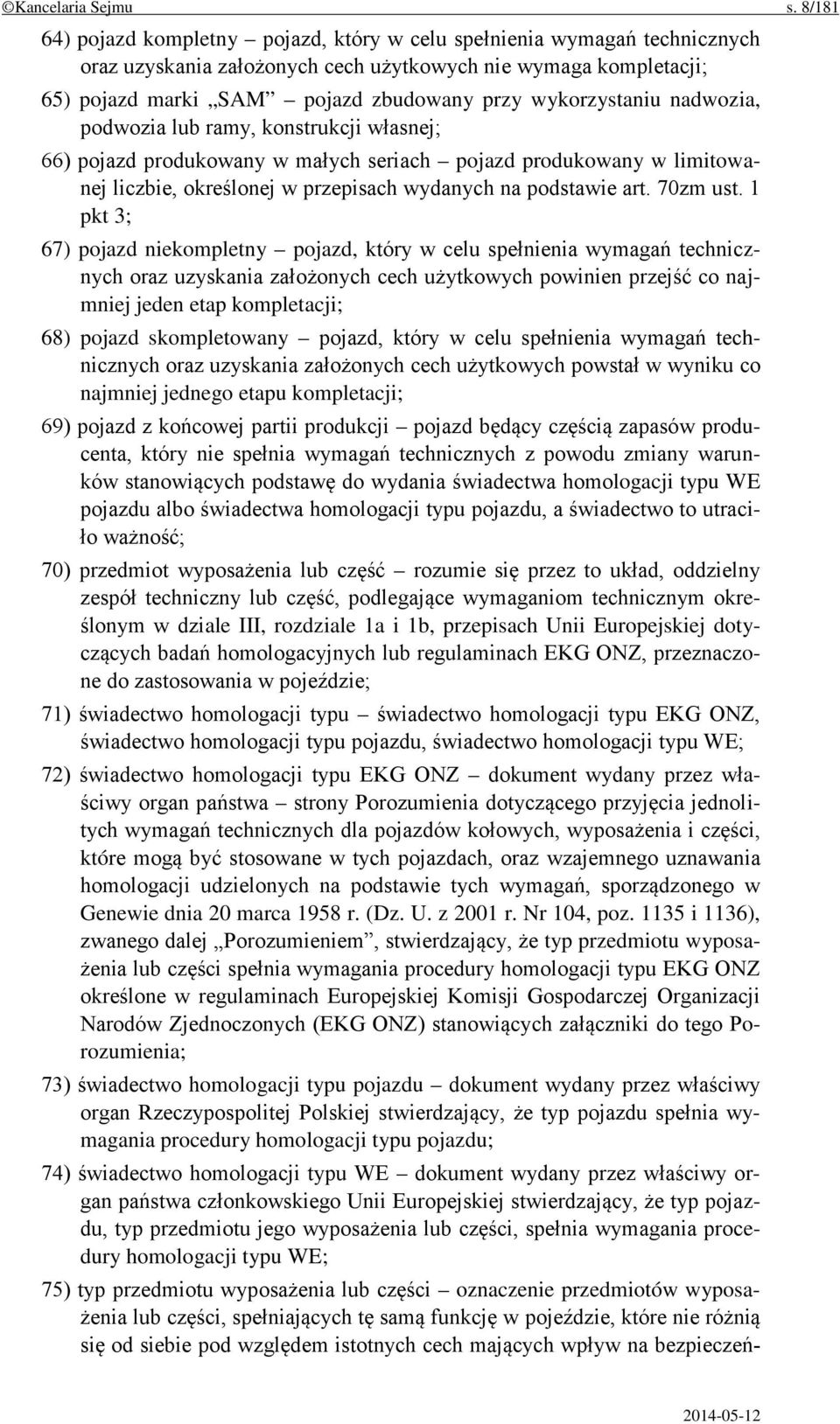 wykorzystaniu nadwozia, podwozia lub ramy, konstrukcji własnej; 66) pojazd produkowany w małych seriach pojazd produkowany w limitowanej liczbie, określonej w przepisach wydanych na podstawie art.