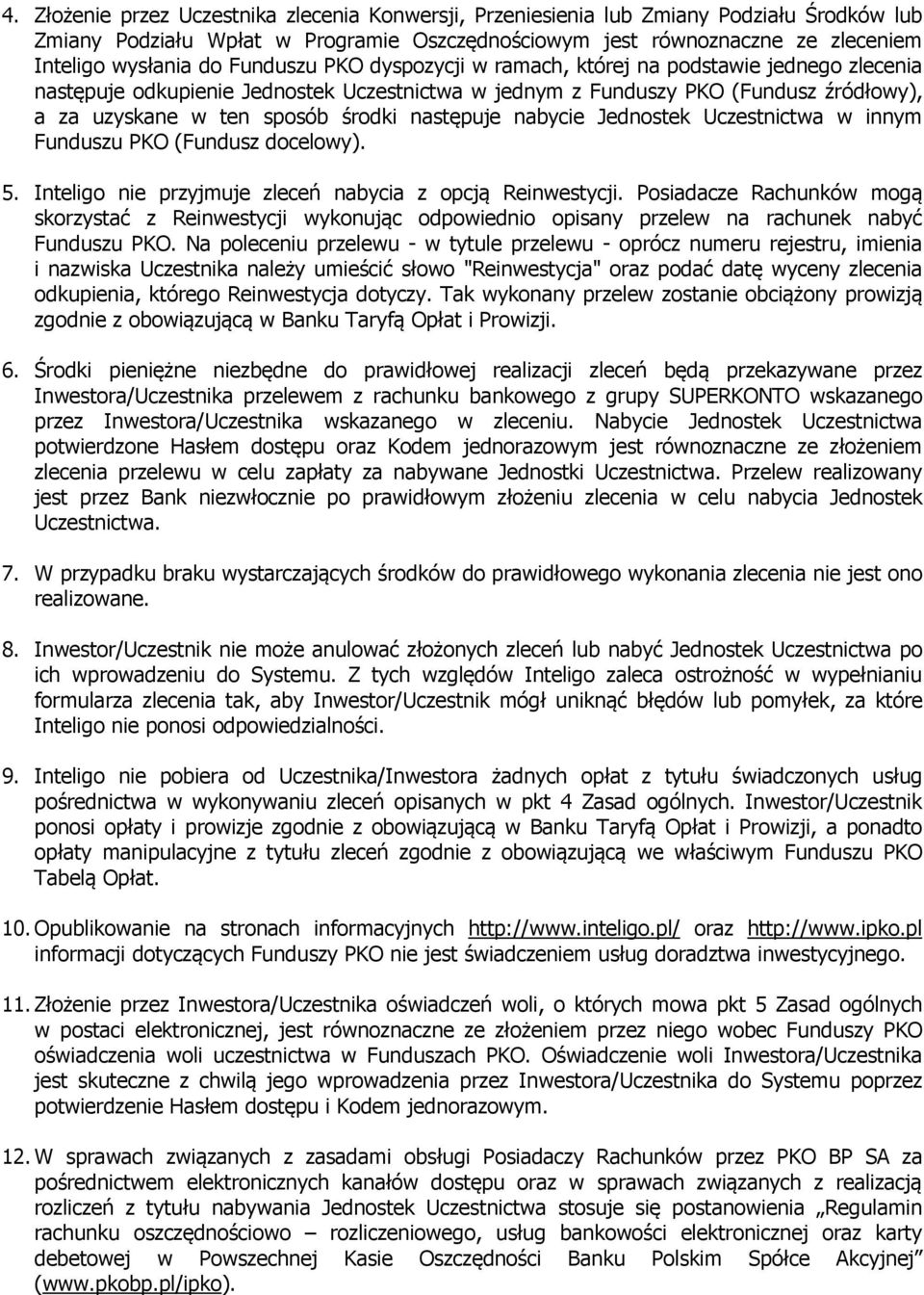 następuje nabycie Jednostek Uczestnictwa w innym Funduszu PKO (Fundusz docelowy). 5. Inteligo nie przyjmuje zleceń nabycia z opcją Reinwestycji.