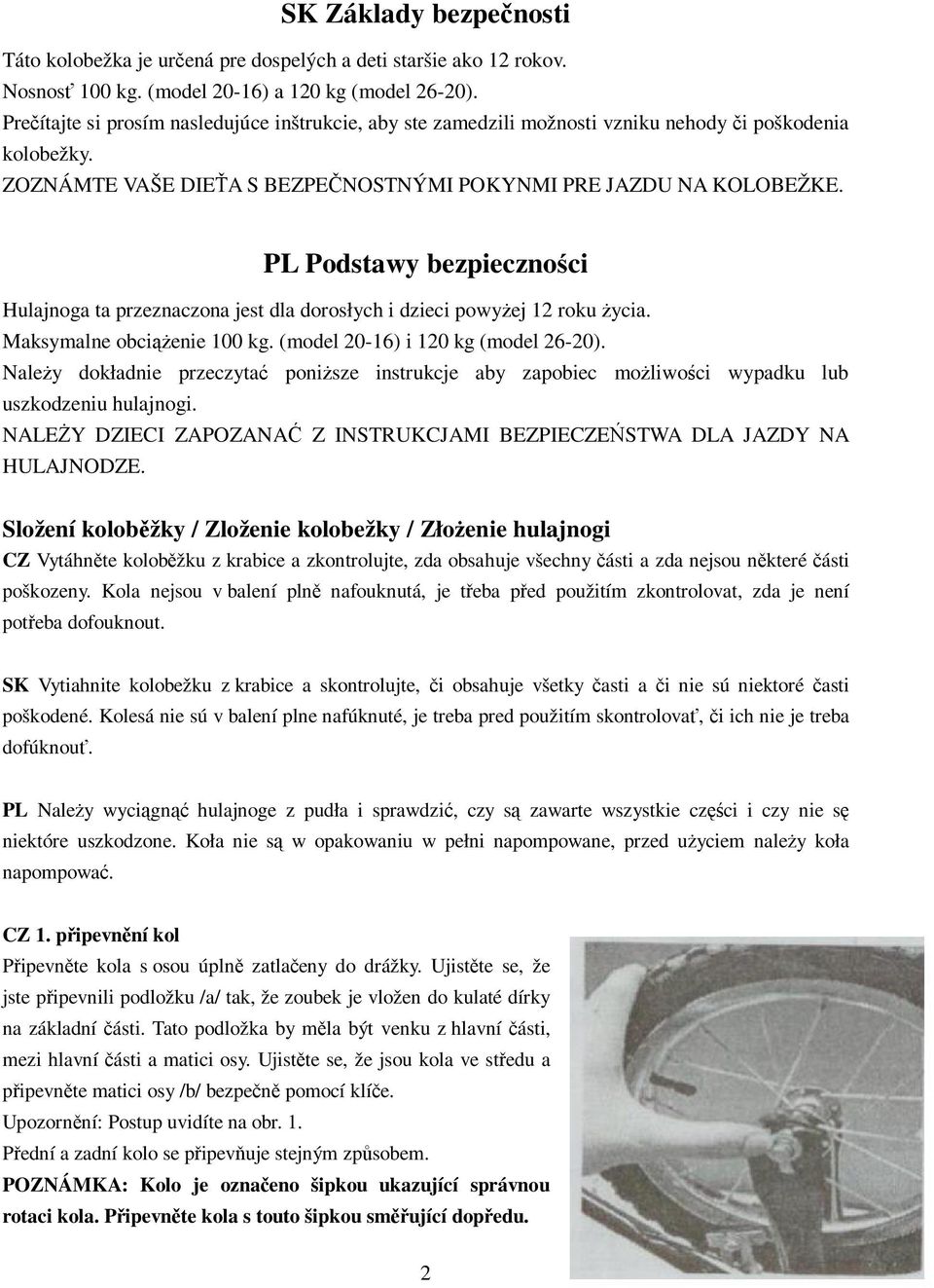 PL Podstawy bezpiecznoci Hulajnoga ta przeznaczona jest dla dorosłych i dzieci powyej 12 roku ycia. Maksymalne obci enie 100 kg. (model 20-16) i 120 kg (model 26-20).