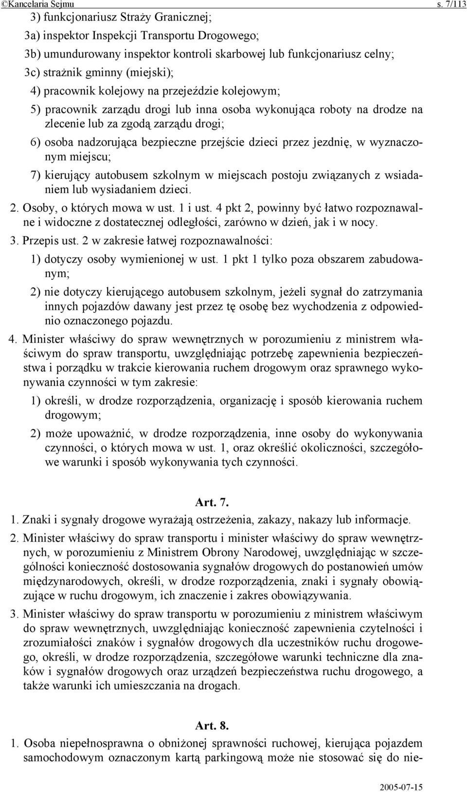 pracownik kolejowy na przejeździe kolejowym; 5) pracownik zarządu drogi lub inna osoba wykonująca roboty na drodze na zlecenie lub za zgodą zarządu drogi; 6) osoba nadzorująca bezpieczne przejście