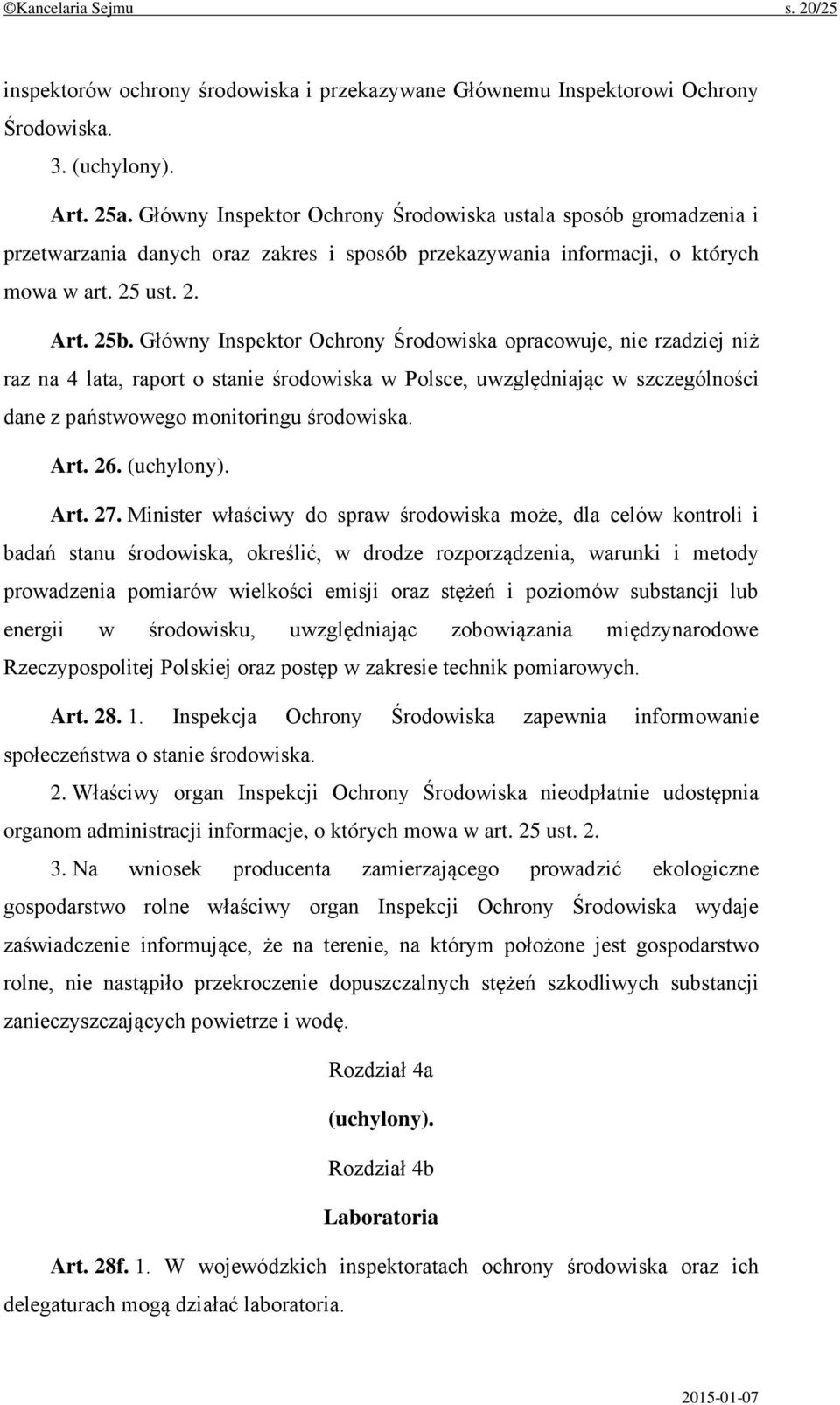 Główny Inspektor Ochrony Środowiska opracowuje, nie rzadziej niż raz na 4 lata, raport o stanie środowiska w Polsce, uwzględniając w szczególności dane z państwowego monitoringu środowiska. Art. 26.