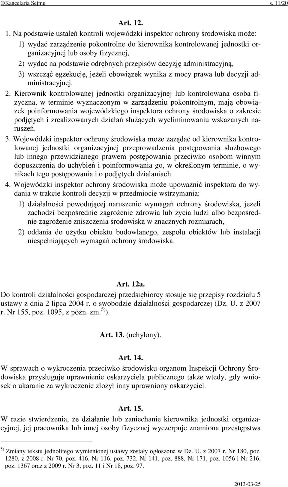 . 1. Na podstawie ustaleń kontroli wojewódzki inspektor ochrony środowiska może: 1) wydać zarządzenie pokontrolne do kierownika kontrolowanej jednostki organizacyjnej lub osoby fizycznej, 2) wydać na